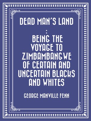 cover image of Dead Man's Land : Being the Voyage to Zimbambangwe of certain and uncertain blacks and whites
